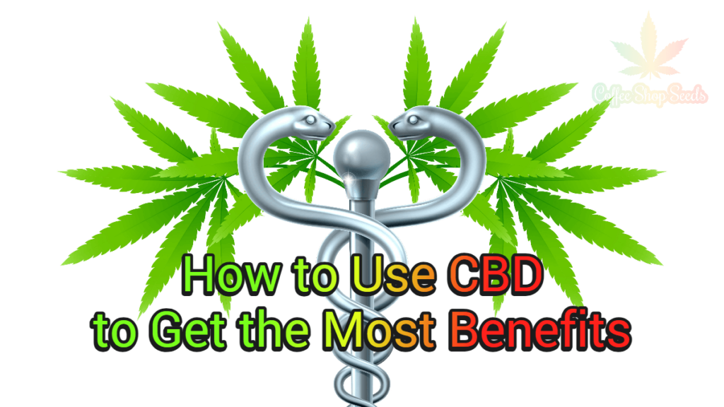 How to Use CBD and Get the Most Benefits